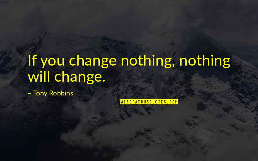 Delicate Person Quotes By Tony Robbins: If you change nothing, nothing will change.
