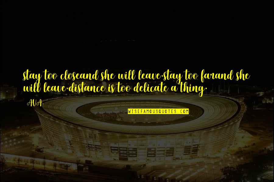 Delicate Quotes And Quotes By AVA.: stay too closeand she will leave.stay too farand Delicate Quotes And Quotes By AVA.: stay too closeand she will leave.stay too farand