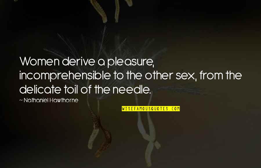 Delicate Women Quotes By Nathaniel Hawthorne: Women derive a pleasure, incomprehensible to the other Delicate Women Quotes By Nathaniel Hawthorne: Women derive a pleasure, incomprehensible to the other