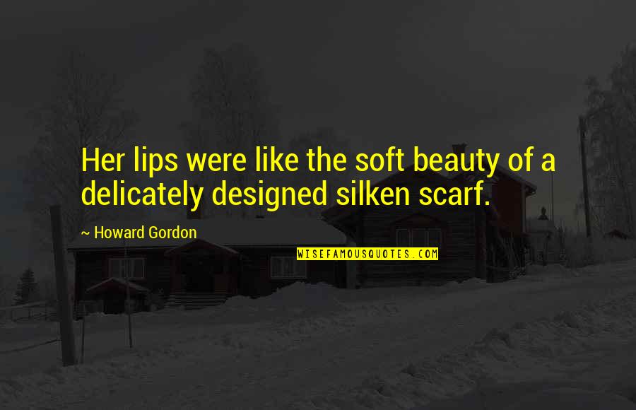 Delicately Quotes By Howard Gordon: Her lips were like the soft beauty of