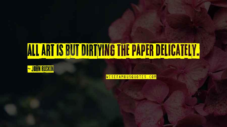 Delicately Quotes By John Ruskin: All art is but dirtying the paper delicately.