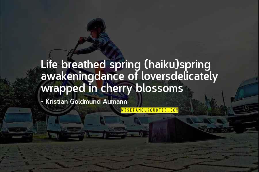 Delicately Quotes By Kristian Goldmund Aumann: Life breathed spring (haiku)spring awakeningdance of loversdelicately wrapped