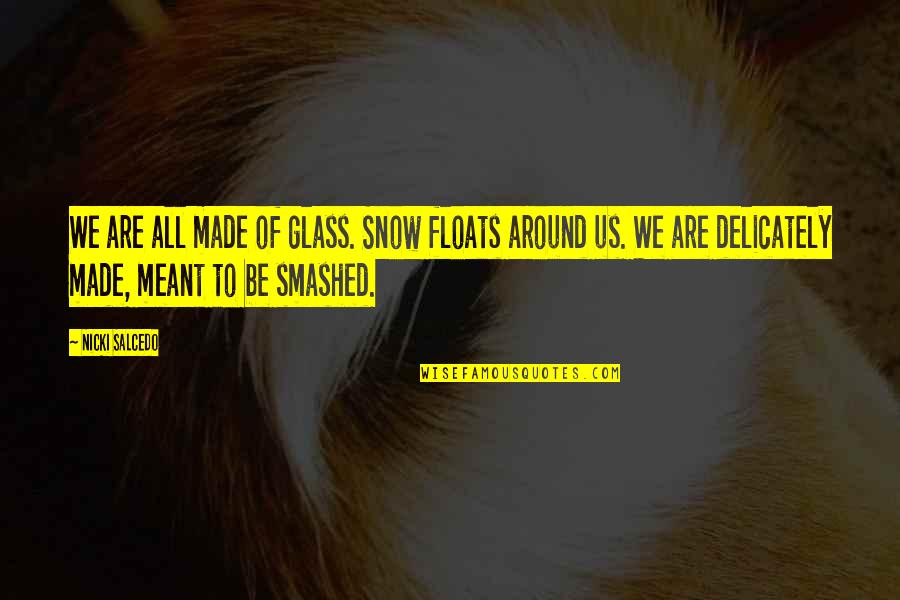 Delicately Quotes By Nicki Salcedo: We are all made of glass. Snow floats Delicately Quotes By Nicki Salcedo: We are all made of glass. Snow floats