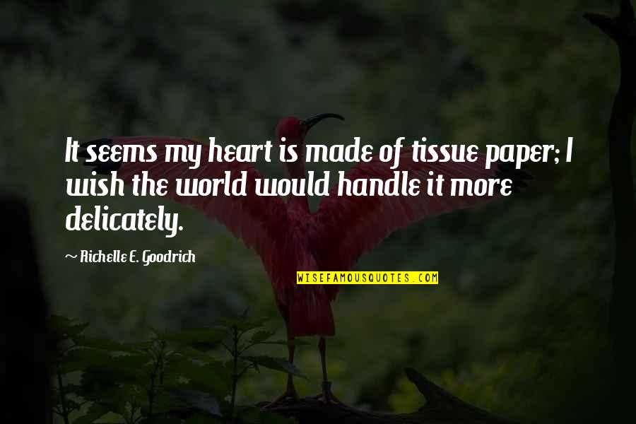 Delicately Quotes By Richelle E. Goodrich: It seems my heart is made of tissue