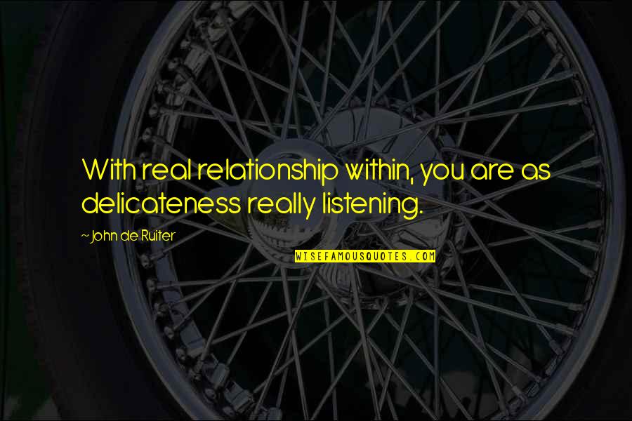 Delicateness Quotes By John De Ruiter: With real relationship within, you are as delicateness