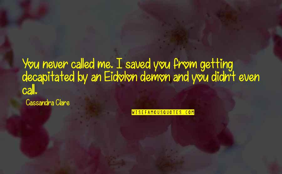 Delicatesse Laredo Quotes By Cassandra Clare: You never called me. I saved you from Delicatesse Laredo Quotes By Cassandra Clare: You never called me. I saved you from
