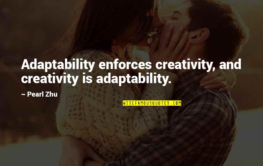 Delicatessen Quotes By Pearl Zhu: Adaptability enforces creativity, and creativity is adaptability.