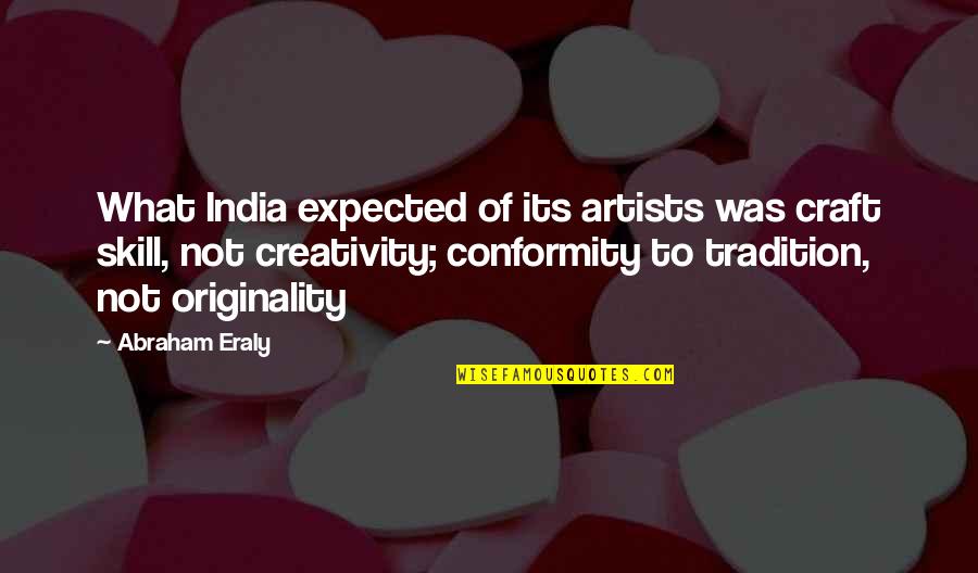 Delice Quotes By Abraham Eraly: What India expected of its artists was craft