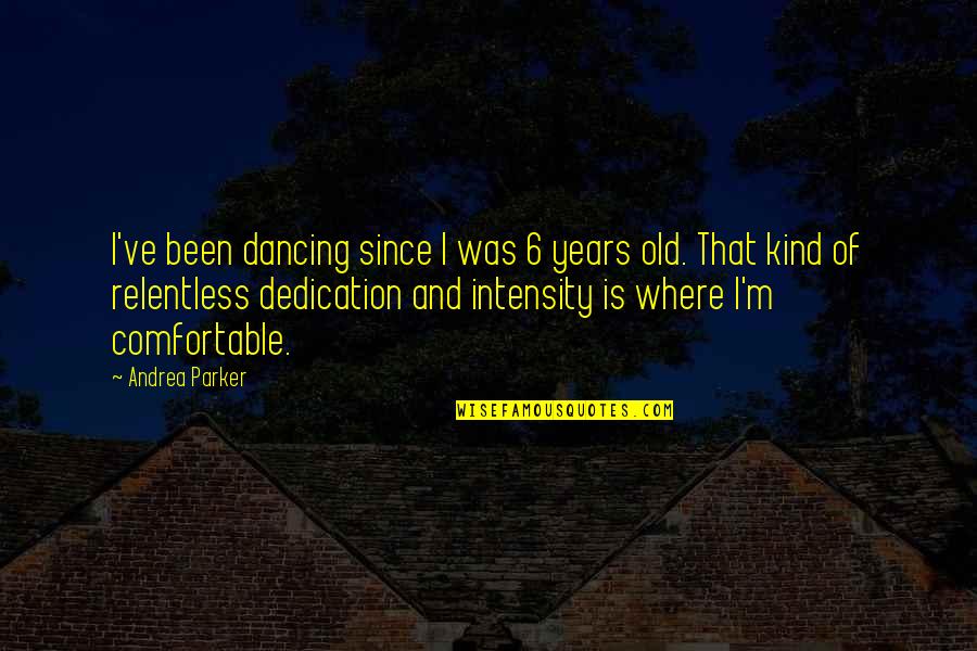 Delice Quotes By Andrea Parker: I've been dancing since I was 6 years Delice Quotes By Andrea Parker: I've been dancing since I was 6 years
