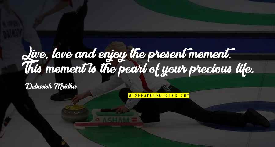 Delice Quotes By Debasish Mridha: Live, love and enjoy the present moment. This Delice Quotes By Debasish Mridha: Live, love and enjoy the present moment. This