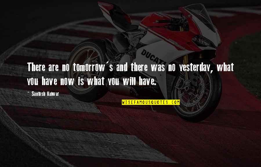 Delice Quotes By Santosh Kalwar: There are no tomorrow's and there was no Delice Quotes By Santosh Kalwar: There are no tomorrow's and there was no