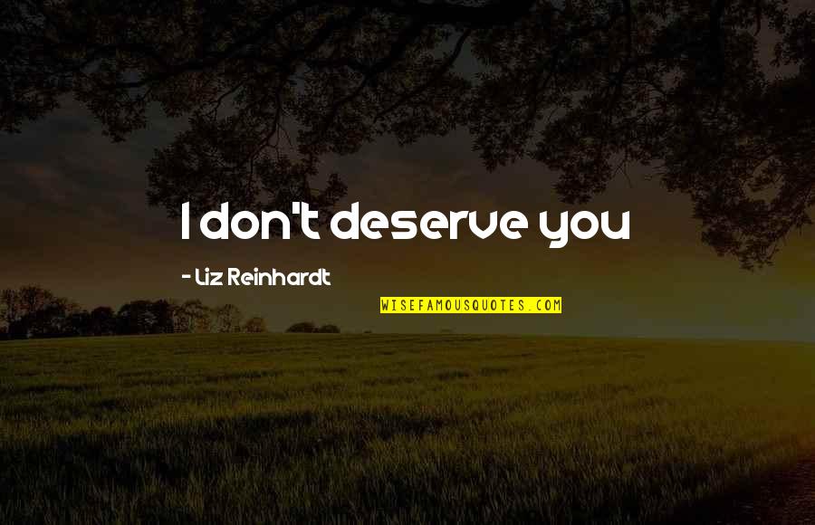 Delicesine Sikismek Quotes By Liz Reinhardt: I don't deserve you