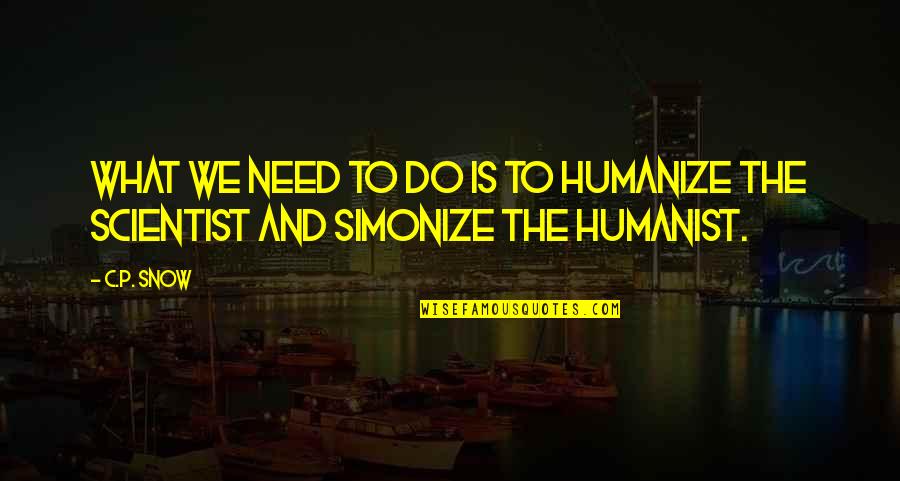 Delicieux Synonymes Quotes By C.P. Snow: What we need to do is to humanize