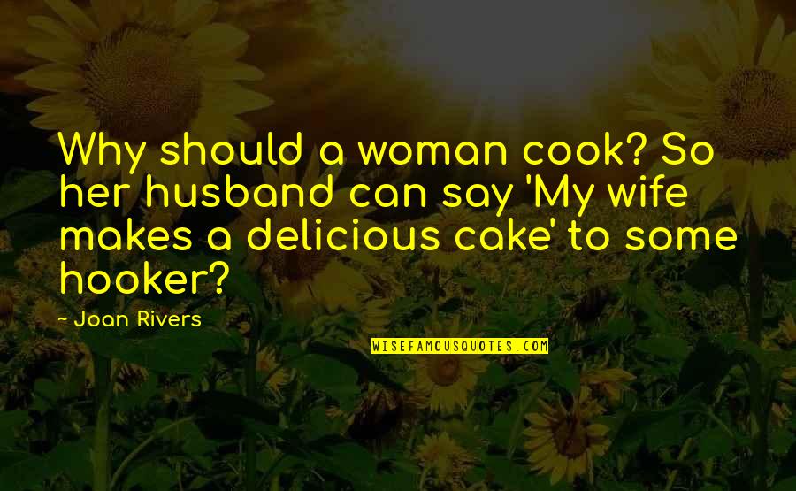 Delicious Cake Quotes By Joan Rivers: Why should a woman cook? So her husband
