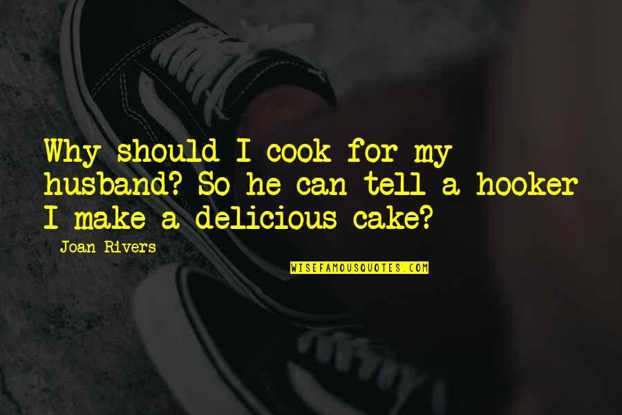 Delicious Cake Quotes By Joan Rivers: Why should I cook for my husband? So
