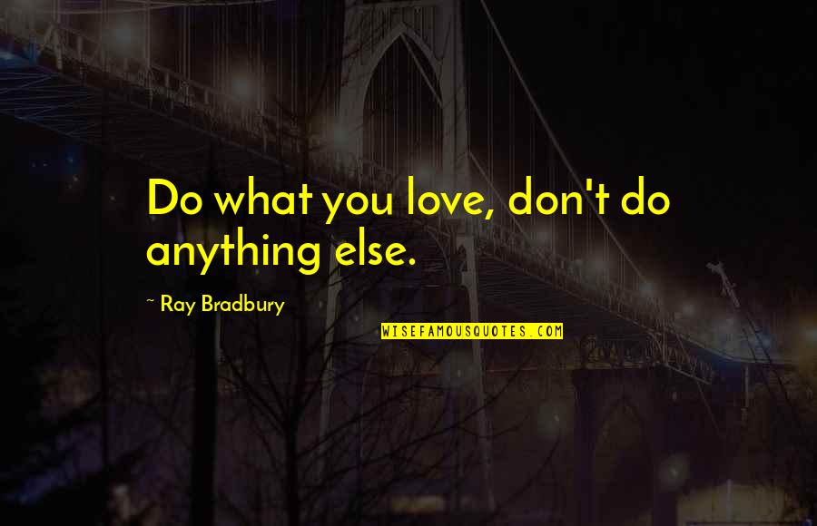 Delicious Cakes Quotes By Ray Bradbury: Do what you love, don't do anything else.