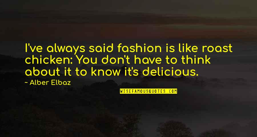 Delicious Chicken Quotes By Alber Elbaz: I've always said fashion is like roast chicken:
