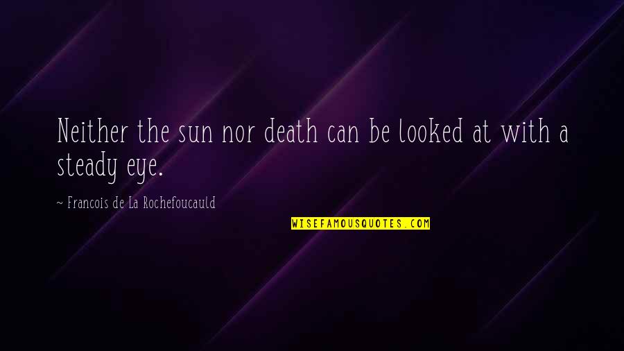 Delicious Cooking Quotes By Francois De La Rochefoucauld: Neither the sun nor death can be looked