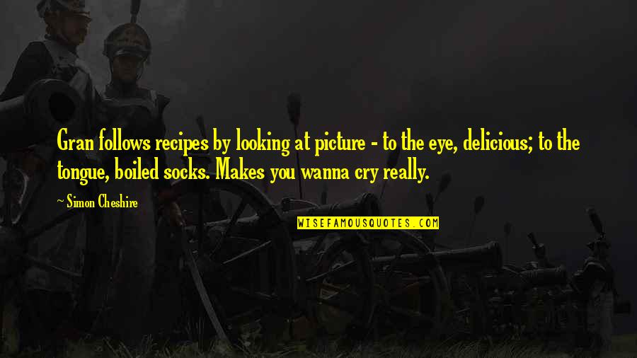 Delicious Cooking Quotes By Simon Cheshire: Gran follows recipes by looking at picture - Delicious Cooking Quotes By Simon Cheshire: Gran follows recipes by looking at picture -