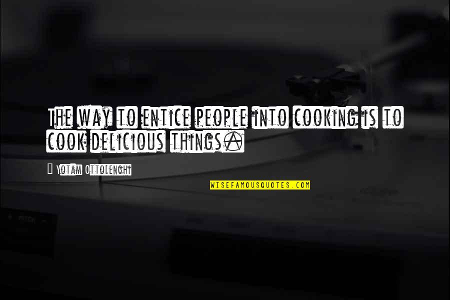 Delicious Cooking Quotes By Yotam Ottolenghi: The way to entice people into cooking is Delicious Cooking Quotes By Yotam Ottolenghi: The way to entice people into cooking is