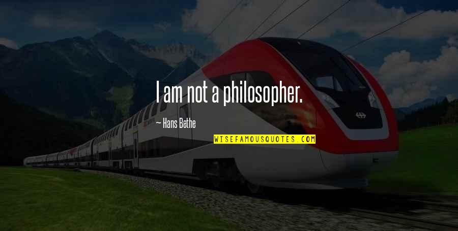 Delicious Desserts Quotes By Hans Bethe: I am not a philosopher.