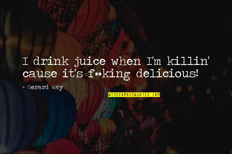 Delicious Drink Quotes By Gerard Way: I drink juice when I'm killin' cause it's