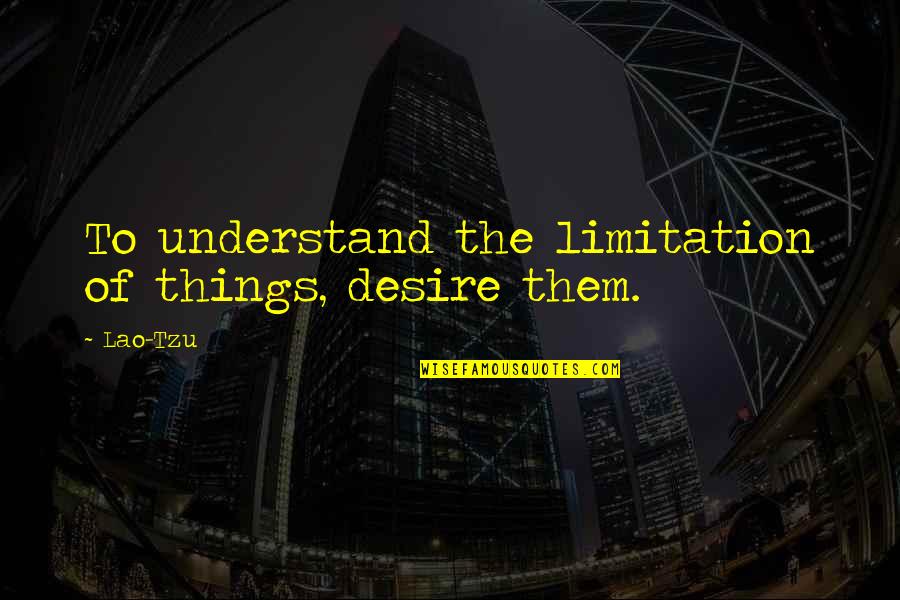 Delicious Drink Quotes By Lao-Tzu: To understand the limitation of things, desire them.