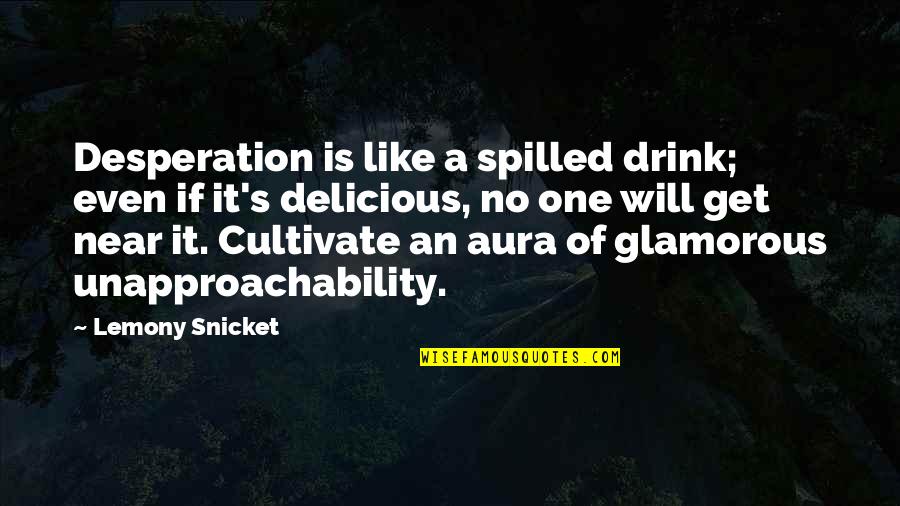 Delicious Drink Quotes By Lemony Snicket: Desperation is like a spilled drink; even if