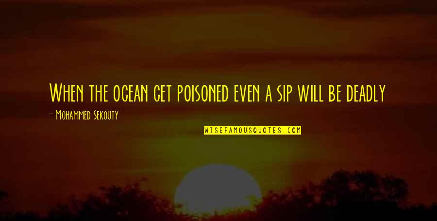 Delicious Drink Quotes By Mohammed Sekouty: When the ocean get poisoned even a sip