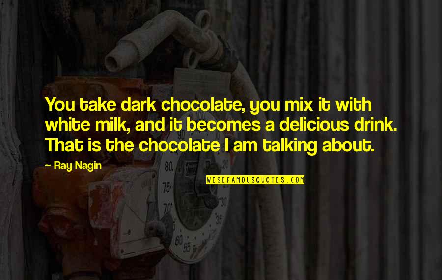 Delicious Drink Quotes By Ray Nagin: You take dark chocolate, you mix it with