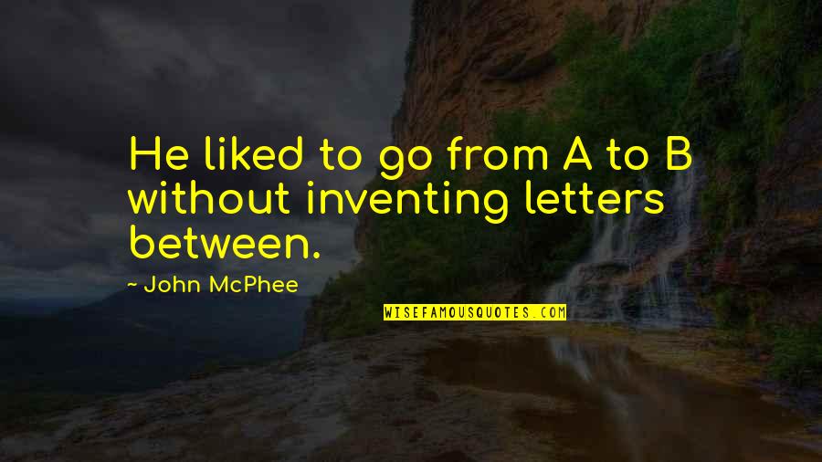 Delicious Jams And Jellies Quotes By John McPhee: He liked to go from A to B