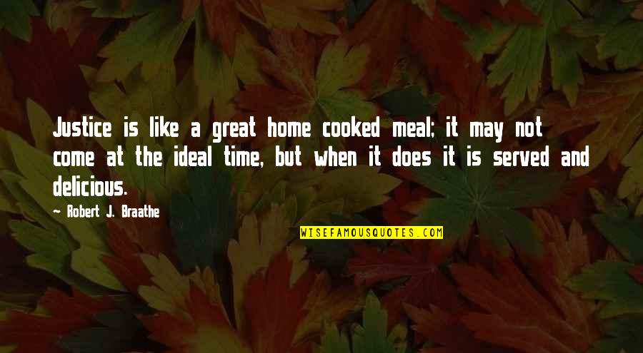 Delicious Meal Quotes By Robert J. Braathe: Justice is like a great home cooked meal;