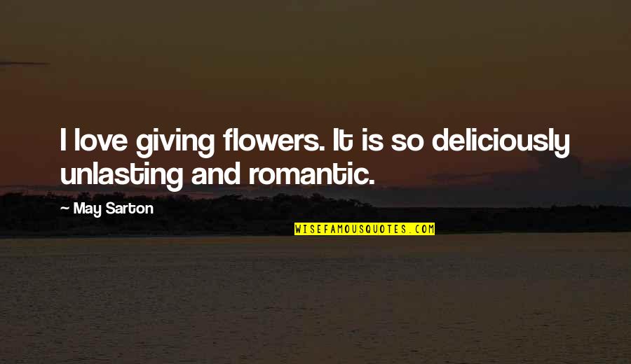 Deliciously Quotes By May Sarton: I love giving flowers. It is so deliciously