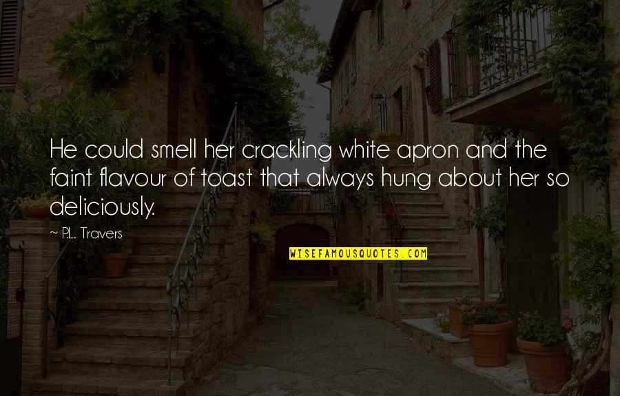 Deliciously Quotes By P.L. Travers: He could smell her crackling white apron and
