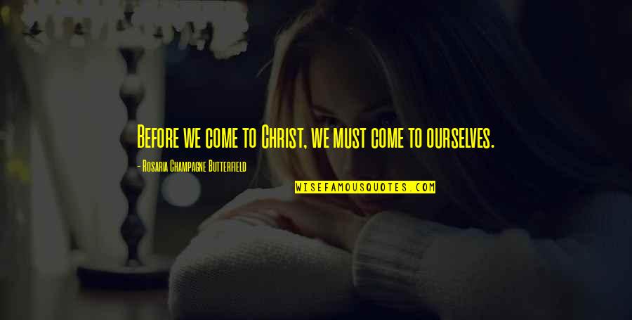Deliciously Quotes By Rosaria Champagne Butterfield: Before we come to Christ, we must come