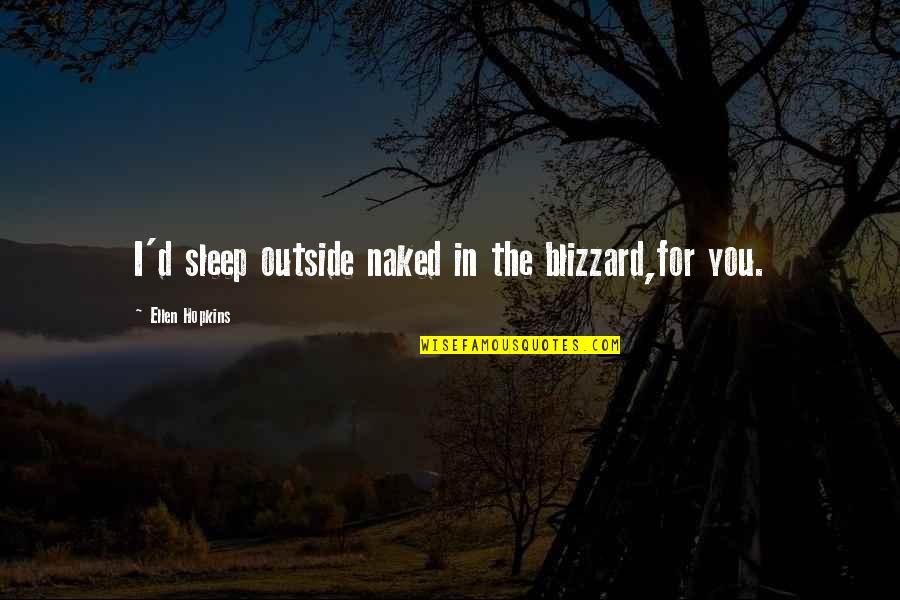 Deliciously Wicked Quotes By Ellen Hopkins: I'd sleep outside naked in the blizzard,for you. Deliciously Wicked Quotes By Ellen Hopkins: I'd sleep outside naked in the blizzard,for you.
