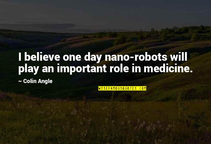 Deliciousness Quotes By Colin Angle: I believe one day nano-robots will play an