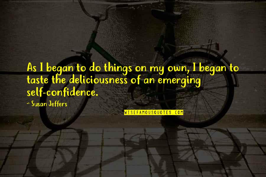 Deliciousness Quotes By Susan Jeffers: As I began to do things on my