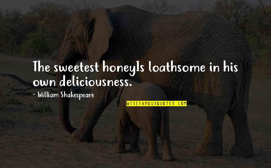Deliciousness Quotes By William Shakespeare: The sweetest honeyIs loathsome in his own deliciousness.