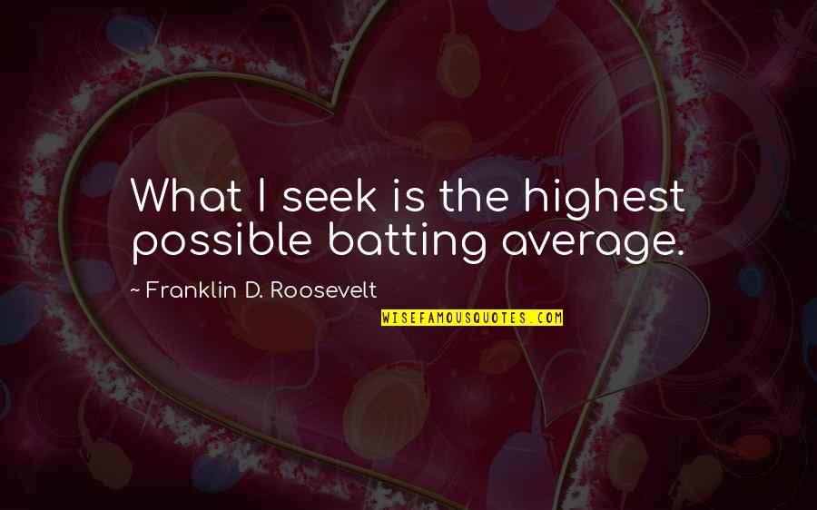 Delicous Quotes By Franklin D. Roosevelt: What I seek is the highest possible batting