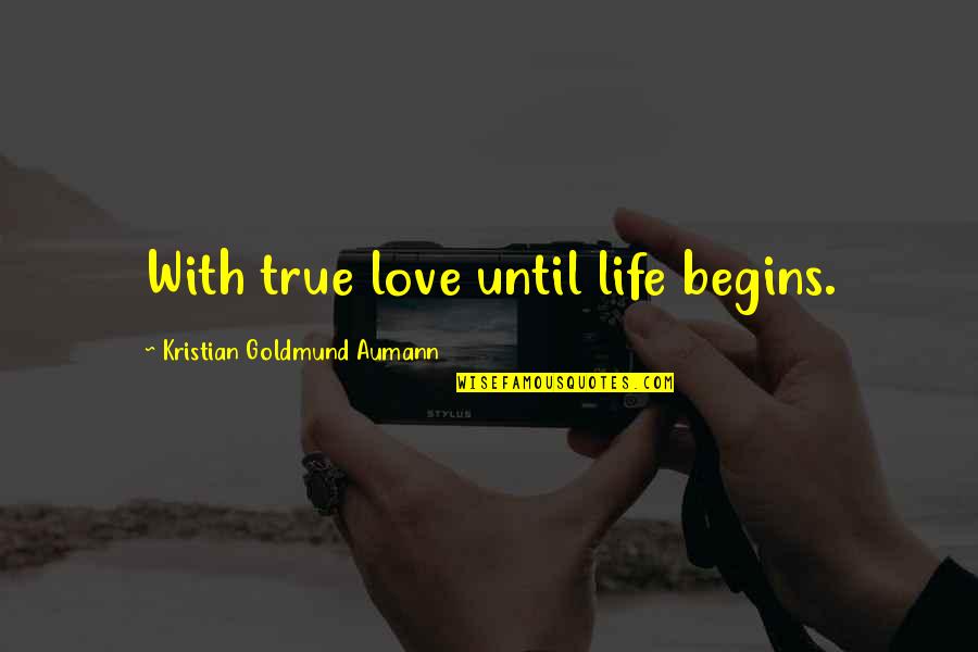 Deligent Quotes By Kristian Goldmund Aumann: With true love until life begins.