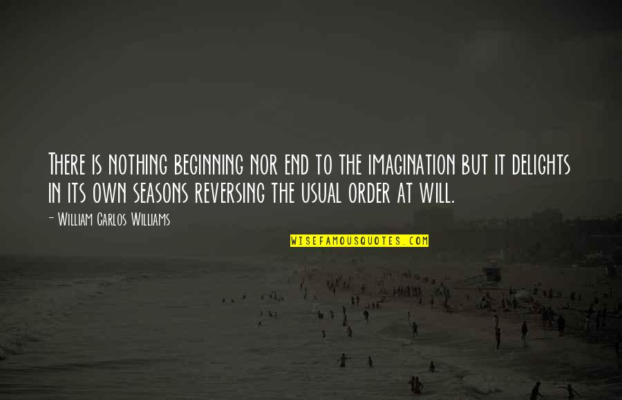 Delight And Co Quotes By William Carlos Williams: There is nothing beginning nor end to the Delight And Co Quotes By William Carlos Williams: There is nothing beginning nor end to the