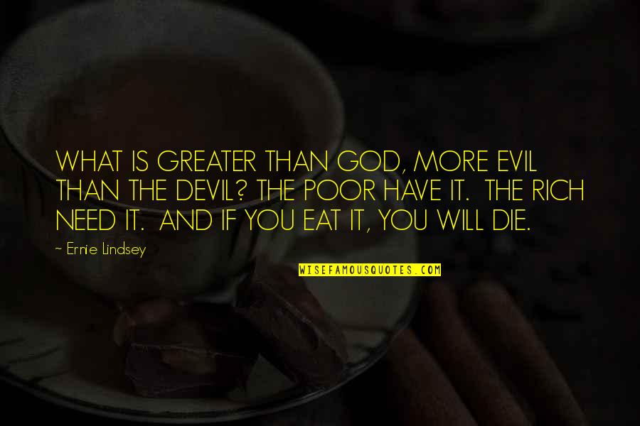 Delight Atkinson Quotes By Ernie Lindsey: WHAT IS GREATER THAN GOD, MORE EVIL THAN