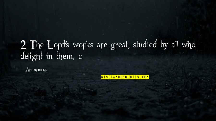 Delight In The Lord Quotes By Anonymous: 2 The Lord's works are great, studied by