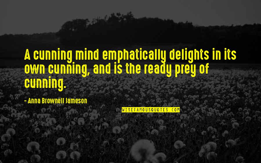 Delight Quotes By Anna Brownell Jameson: A cunning mind emphatically delights in its own