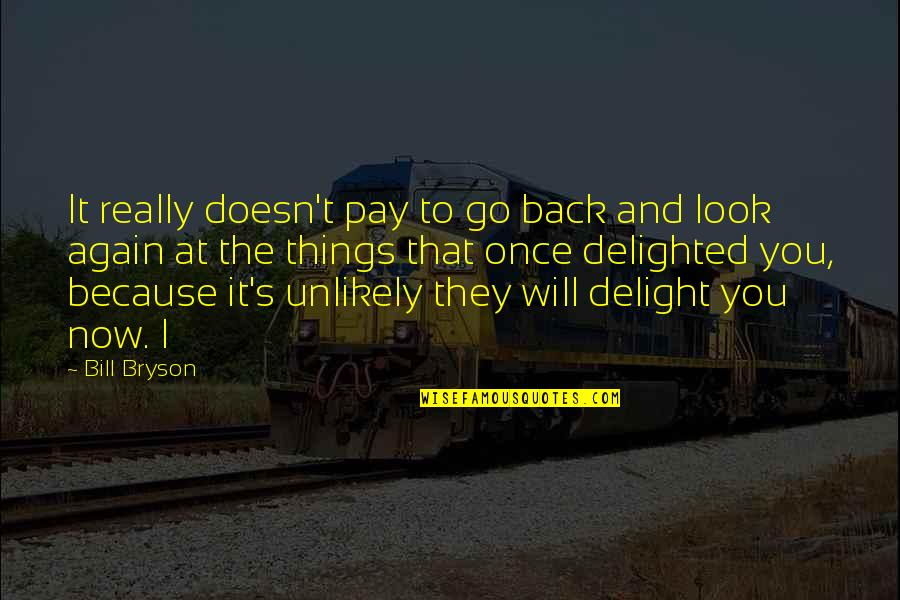 Delight Quotes By Bill Bryson: It really doesn't pay to go back and