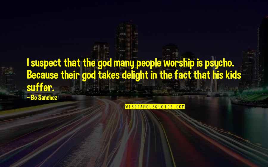 Delight Quotes By Bo Sanchez: I suspect that the god many people worship