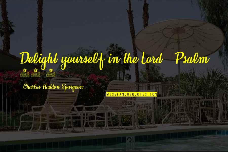 Delight Quotes By Charles Haddon Spurgeon: Delight yourself in the Lord." Psalm 37:4