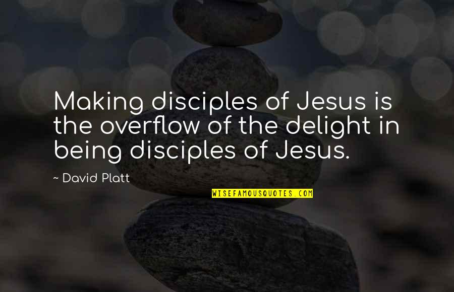 Delight Quotes By David Platt: Making disciples of Jesus is the overflow of