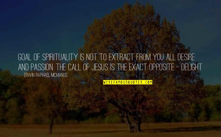 Delight Quotes By Erwin Raphael McManus: goal of spirituality is not to extract from